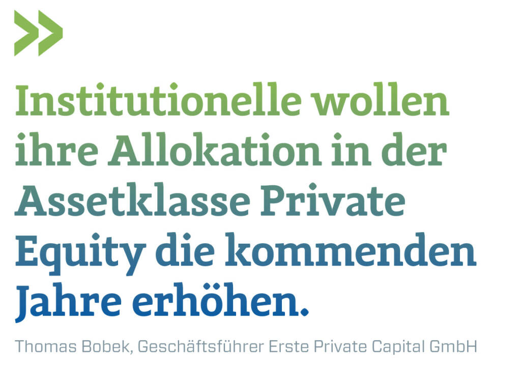 Institutionelle wollen ihre Allokation in der Assetklasse Private Equity die kommenden Jahre erhöhen. 
Thomas Bobek, Geschäftsführer Erste Private Capital GmbH  (28.06.2022) 