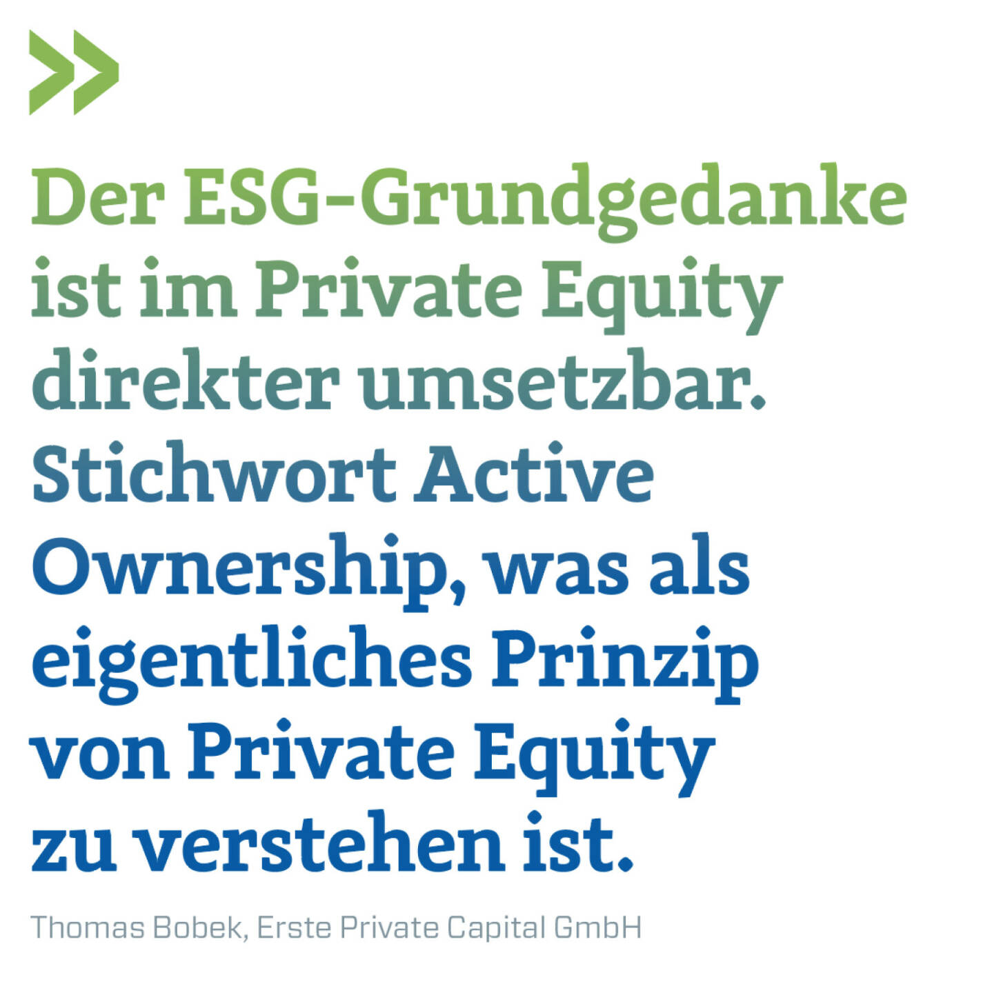 Der ESG-Grundgedanke ist im Private Equity direkter umsetzbar. Stichwort Active Ownership, was als eigentliches Prinzip von Private Equity zu verstehen ist. 
Thomas Bobek, Erste Private Capital GmbH