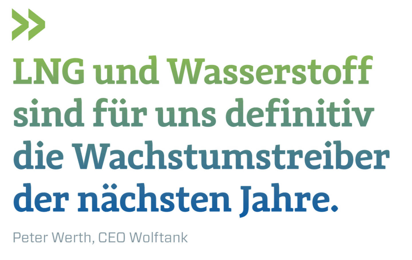 LNG und Wasserstoff sind für uns definitiv die Wachstumstreiber der nächsten Jahre.
Peter Werth, CEO Wolftank