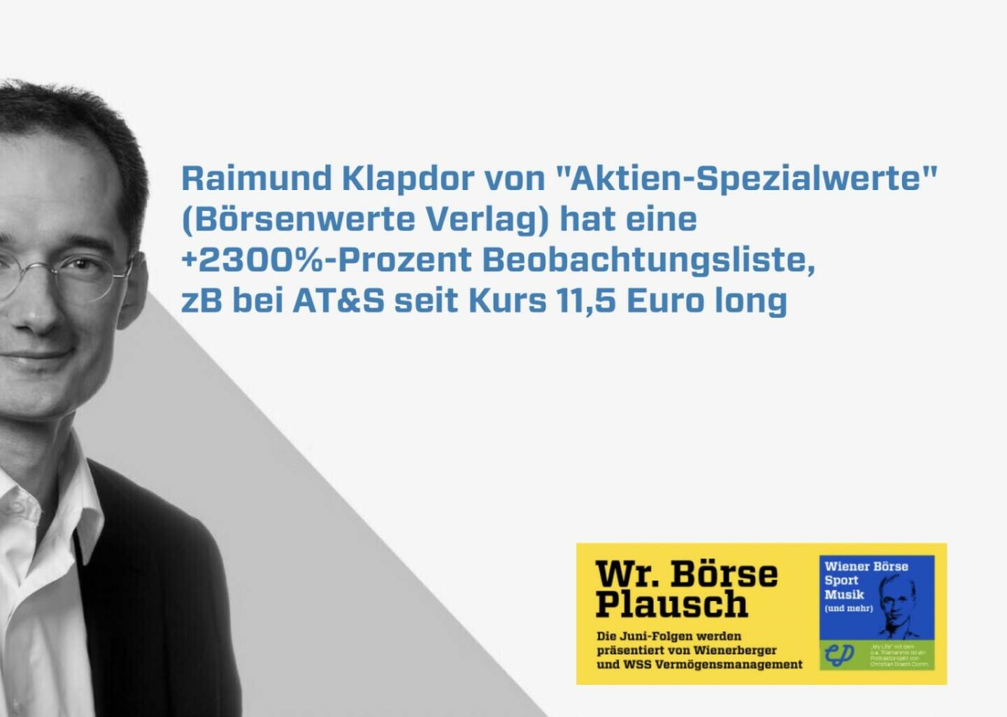 Raimund Klapdor von Aktien-Spezialwerte (Börsenwerte Verlag) hat eine +2300%-Prozent Beobachtungsliste, zB bei AT&S seit Kurs 11,5 Euro long. Mehr in Folge S2/104 der Wiener Börse Pläusche im Rahmen von http://www.christian-drastil.com/podcast .