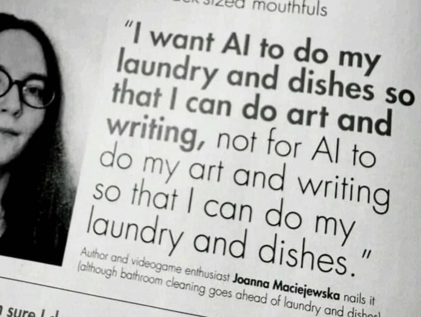 I want AI to do my laundry and dishes so that I can do art and writing, not for AI to do my art and writing so that I can do my laundry and dishes.