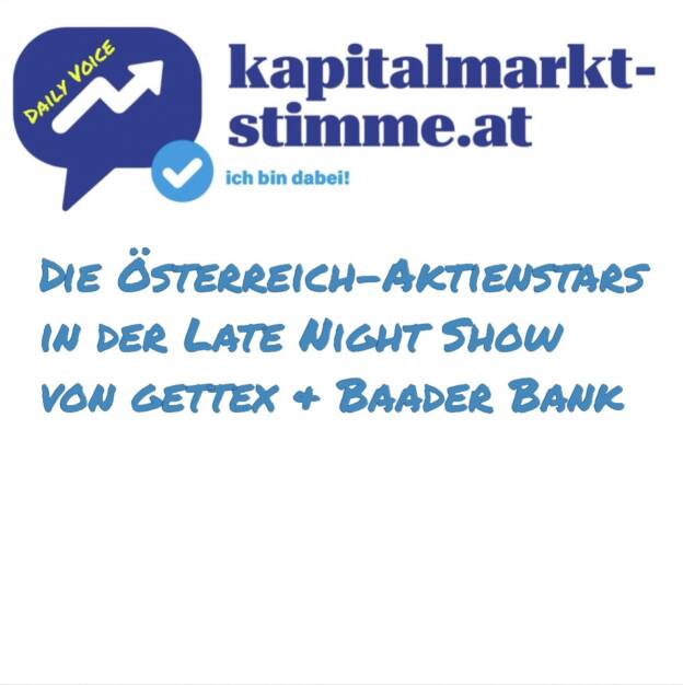 - Episode 51/365 der kapitalmarkt-stimme.at daily voice auf audio-cd.at. Heute geht es um die Österreich-Aktienstars in der Late Night Show von gettex & Baader Bank, denn seit kurzem wird bei gettex (Bayerische Börse) von 7:30 bis 23:00 gehandelt. Mit dabei auch 15 Österreicher, aus unserer PIR-Group sind Strabag, RBI, Verbund, Kontron, Post, Bawag und Pierer Mobility dabei. Die gettex und Partner Baader Bank sehen grosses Interesse. Hören: https://audio-cd.at/page/podcast/6848 (21.02.2025) 