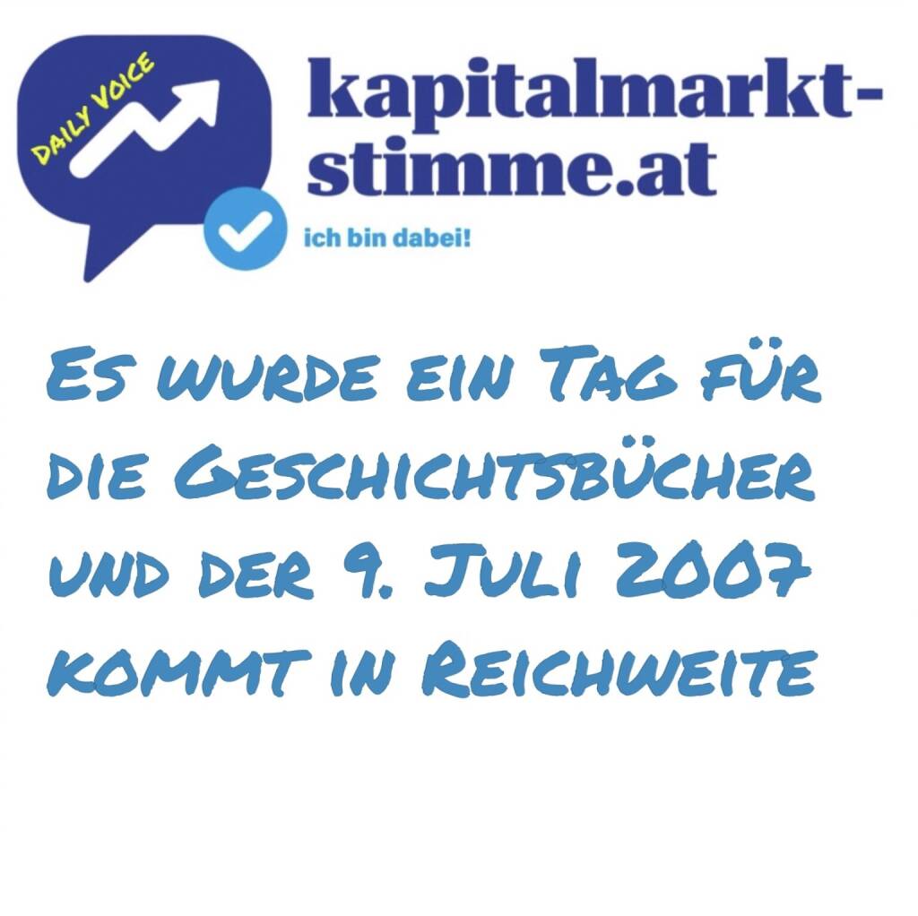 kapitalmarkt-stimme.at daily voice 140/365: Es wurde ein Tag für die Geschichtsbücher und der 9. Juli 2007 kommt in Reach. https://audio-cd.at/page/podcast/7308
 (21.05.2025) 
