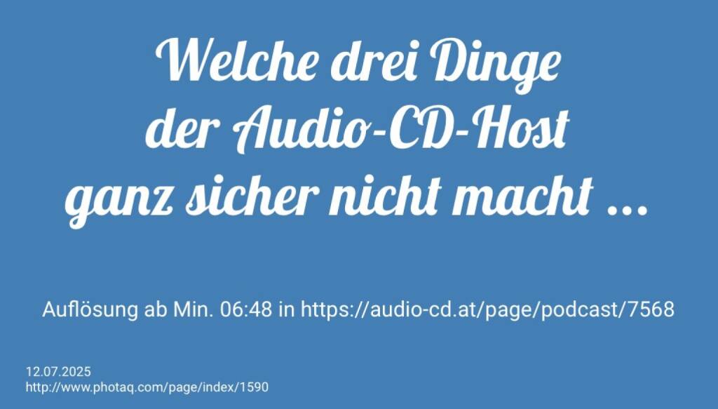 Welche drei Dinge Audio-CD-Host Christian Drastil ganz sicher nicht macht ...
Auflösung ab Min. 06:48 in https://audio-cd.at/page/podcast/7568 (12.07.2025) 