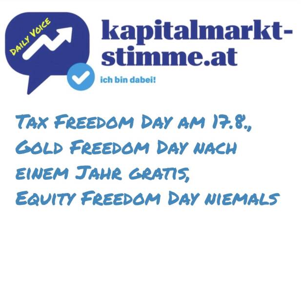 Episode 226/365 der kapitalmarkt-stimme.at daily voice auf audio-cd.at. Der Tax Freedom Day ist am Wochenende, man hat fast 2/3 des Jahres für den Staat zu wackeln. Wenn man dann ein bisschen was auf die Seite legt, ist Gold nach einem Jahr steuerfrei, während es mit Aktien nochmal wirklich teuer wird steuerlich, denn ein Aktien Freedom Day ist nicht in Sicht. Im Gegenteil. Es wird heftiger als irgendwo sonst abgecasht. So wird das nix. https://audio-cd.at/page/podcast/7718 (15.08.2025) 